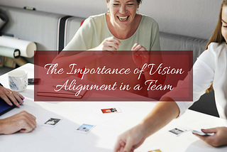 The Importance of Vision Alignment in a Team