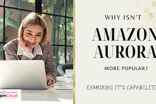 Why Isn’t Amazon Aurora More Popular? Examining It’s Capabilities