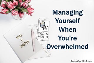 Managing Yourself When You’re Overwhelmed