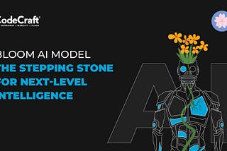 BLOOM AI Model — The Stepping Stone For Next-Level Intelligence