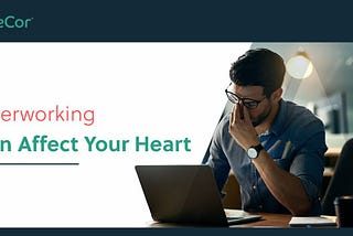 Overworking Can Affect Your Heart