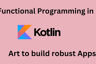 The Art of Building Robust Android Apps with Kotlin’s Functional Programming Techniques
