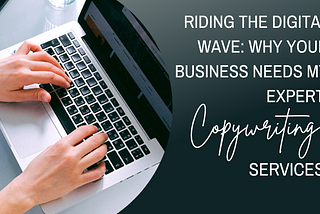 Riding the Digital Wave: Why Your Business Needs my Expert Copywriting Services