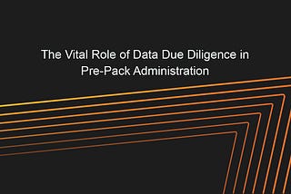 The Vital Role of Data Due Diligence in Pre-Pack Administration