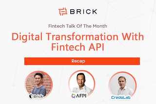 Brick: Fintech Talk Of The Month — Digital Transformation With Fintech API (Recap)