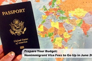 Prepare Your Budget: Nonimmigrant Visa Fees to Go Up in June 2023