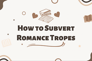 Text: How to Subvert Romance Tropes; Background: books and hearts