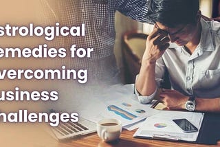 Astrological Remedies for Overcoming Business Challenges