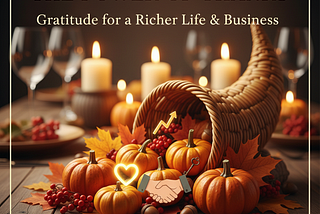 The Power of Thanks: Cultivating Gratitude for a Richer Life (and Business!) This Thanksgiving
