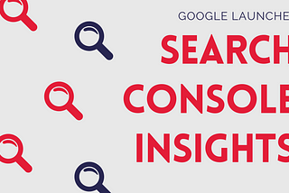 Google Launches Search Console Insights for Improved Content