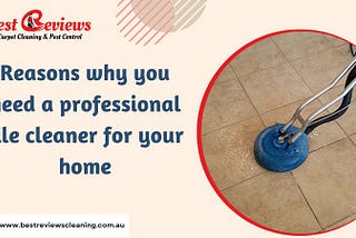 Reasons why you need a professional tile cleaner Brisbane for your home