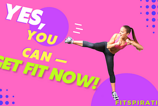 Yes, You Can — Get Fit Now!