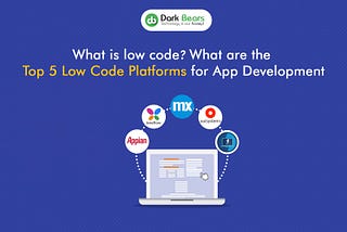 What is a low code? What are the Top 5 Low Code Platforms for App Development?