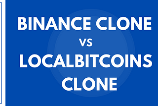 Binance Clone Script Vs LocalBitcoins Clone Script