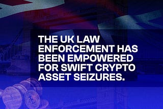 The UK law enforcement has been empowered for swift crypto asset seizures.