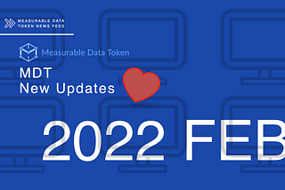 MDT(Measurable Data Token) Monthly Update Report (2022 February) — Happy Valentine’s Day!