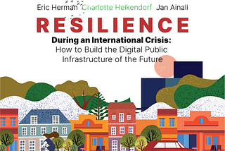 Resilience during an international crisis: how to build the digital public infrastructure of the future. By Eric Herman, Charlotte Heikendorf and Jan Ainali. Edited by Kehinde Bademosi and Elena Findley-de Regt.