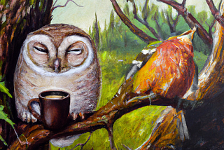 A painting of an owl and a bird sitting in a tree. The owl is grumpy and has a cup of coffee, the bird is singing its heart out