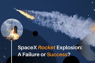 SpaceX Rocket Explosion: A Failure or Success