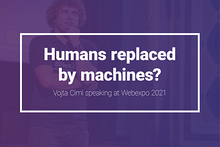 Vojta Ciml at WebExpo: Will Humans Be Replaced by Machines?