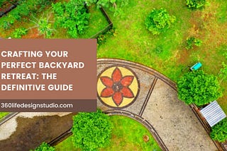Crafting Your Perfect Backyard Retreat: The Definitive Guide