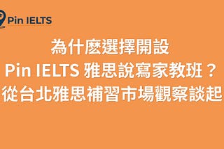 為什麽選擇開設 Pin IELTS 雅思說寫家教班？從台北雅思補習市場觀察談起