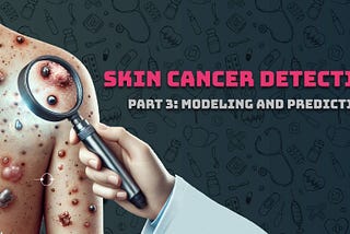 Skin Cancer Detection: Part 3: Modeling and Prediction