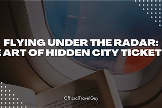 Flying Under the Radar: The Art of Hidden City Ticketing