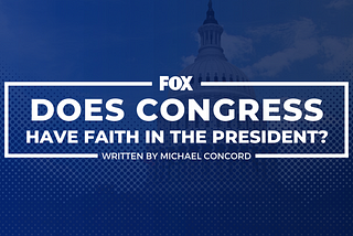 FOX: Does Congress have Faith in the President?