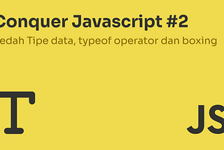 Conquer Javascript #2 | Bedah Tipe data, typeof operator dan boxing