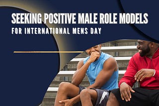 Seeking Positive Male Role Models On International Men’s Day