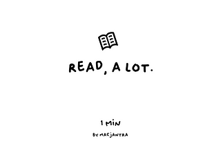 1min: Read, a lot.