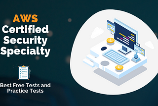 AWS Certified Security Specialty — Best Free Tests and Practice Tests