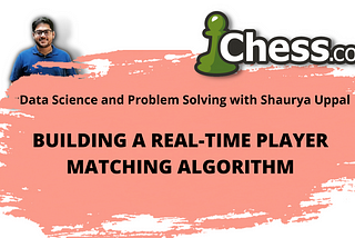 Building a Real-Time Player Matching Algorithm for Chess.com