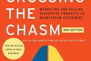 (notes on) Crossing The Chasm by Geoffrey Moore