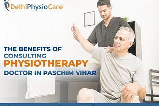 The Benefits of Consulting Physiotherapy Doctor in Paschim Vihar