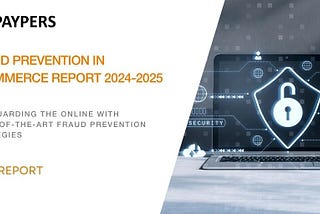 Fraud Prevention in Ecommerce Report 2024–2025 — Safeguarding the Online with State-of-the-Art…