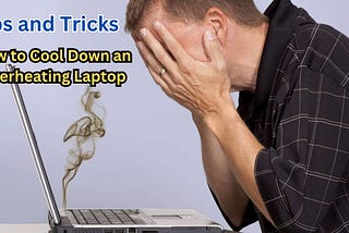 How to Cool Down an Overheating Laptop: Tips and Tricks