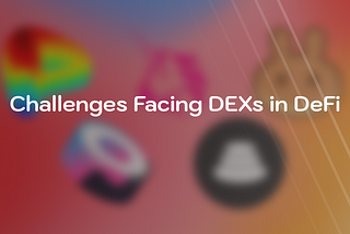 Navigating the Choppy Waters: Challenges Facing DEXs in DeFi