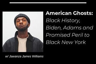 American Ghosts: Black History, Biden, Adams and Promised Peril to Black New York