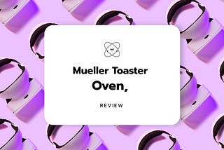 Mueller Toaster Oven, Features, Performance and Many More