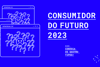 Consumidor do futuro 2023 — conheça os quatro tipos.