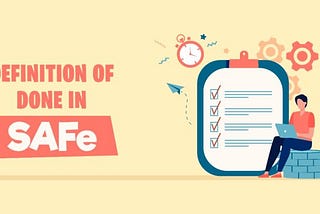 What is the Definition of Done in SAFe