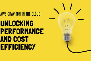 AWS Graviton: Unlocking Performance and cost-efficiency