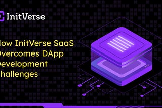 How InitVerse SaaS Overcomes DApp Development Challenges