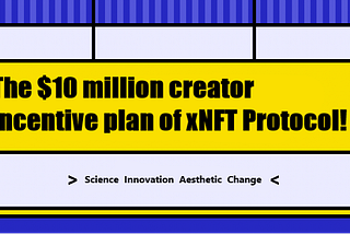 The $10 million creator incentive plan of xNFT Protocol!