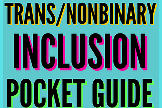 Your Pocket Guide to Trans/Nonbinary Inclusion