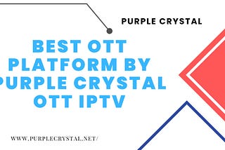 Best OTT Platform by Purple Crystal OTT IPTV Platform