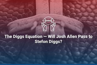 The Diggs Equation — Will Josh Allen Pass to Stefon Diggs?