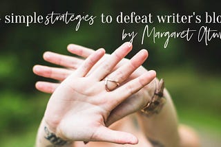 4 simple strategies to defeat writer’s block by Margaret Atwood